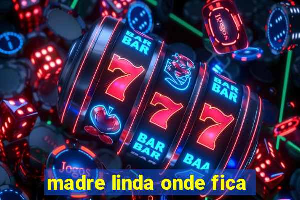 madre linda onde fica